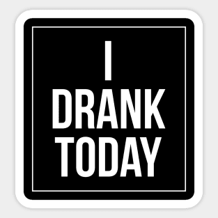 I drank today | Blake drank today Sticker